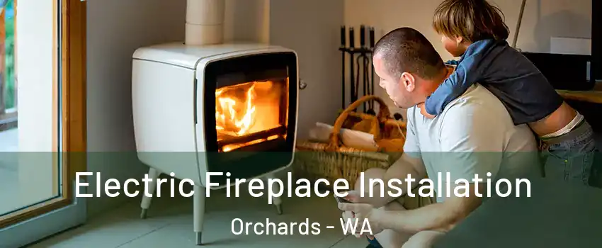  Electric Fireplace Installation Orchards - WA