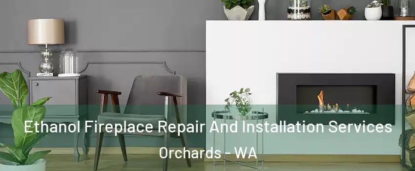  Ethanol Fireplace Repair And Installation Services Orchards - WA