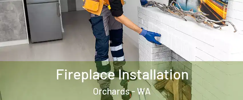  Fireplace Installation Orchards - WA