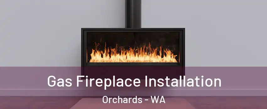  Gas Fireplace Installation Orchards - WA