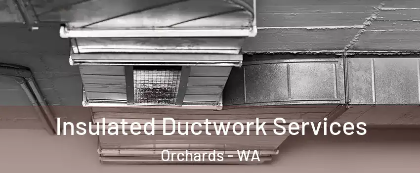  Insulated Ductwork Services Orchards - WA