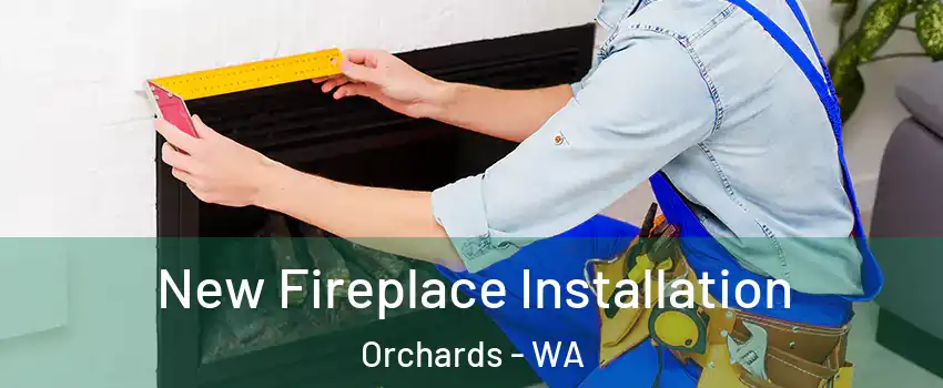  New Fireplace Installation Orchards - WA
