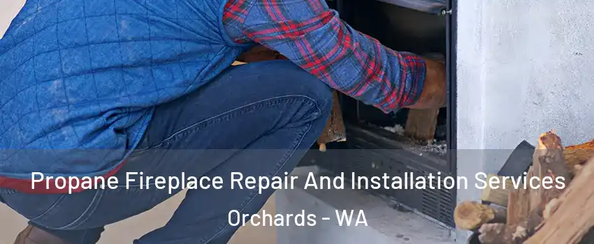  Propane Fireplace Repair And Installation Services Orchards - WA