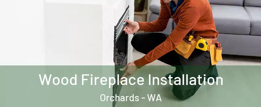  Wood Fireplace Installation Orchards - WA