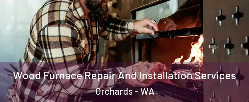  Wood Furnace Repair And Installation Services Orchards - WA